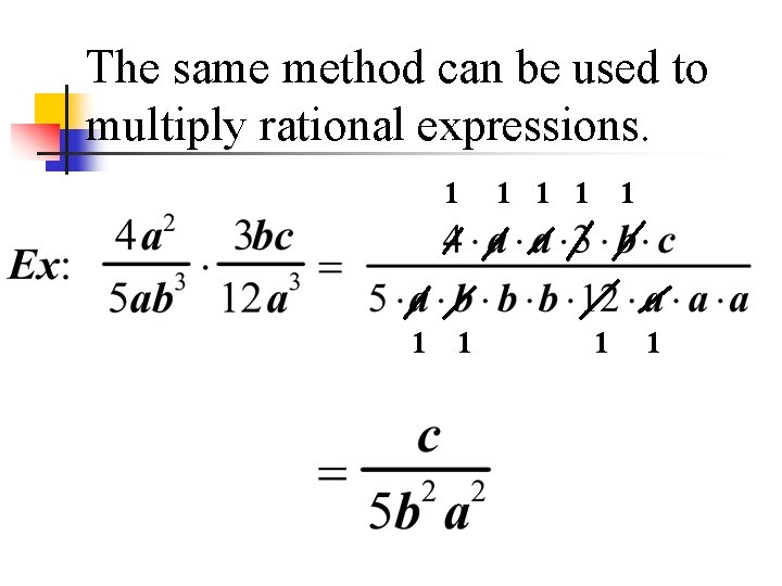 The same method can be used to multiply rational expressions. 1 1 1 1