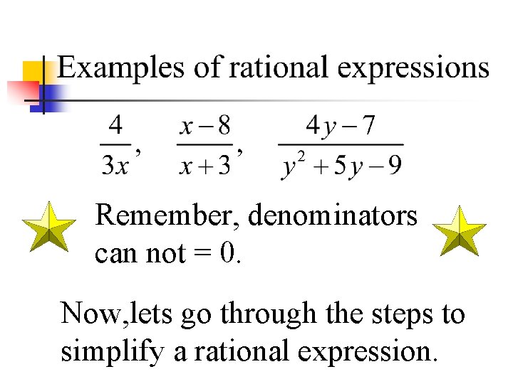 Remember, denominators can not = 0. Now, lets go through the steps to simplify