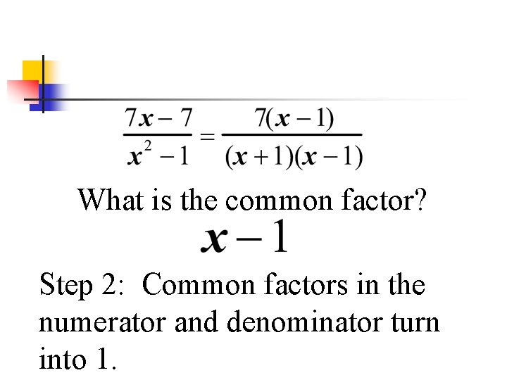 What is the common factor? Step 2: Common factors in the numerator and denominator