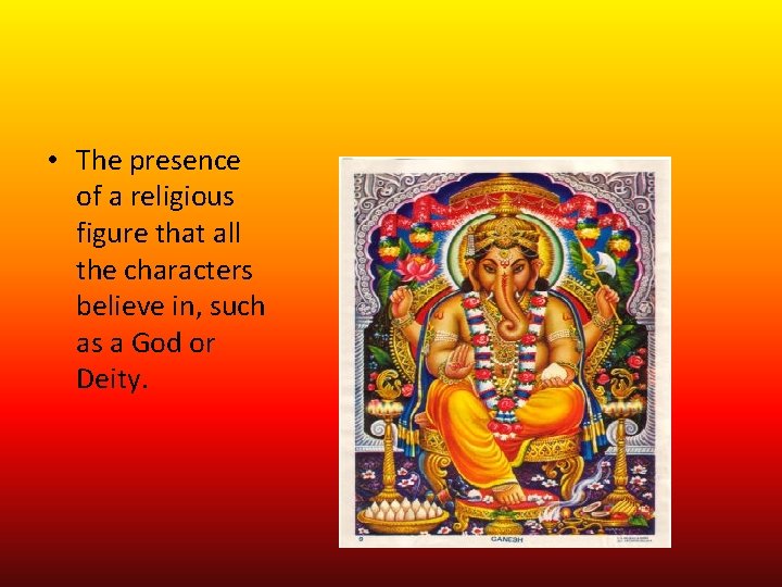  • The presence of a religious figure that all the characters believe in,