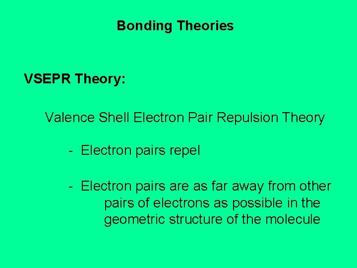 Bonding Theories VSEPR Theory: Valence Shell Electron Pair Repulsion Theory - Electron pairs repel