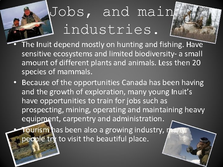 Jobs, and main industries. • The Inuit depend mostly on hunting and fishing. Have