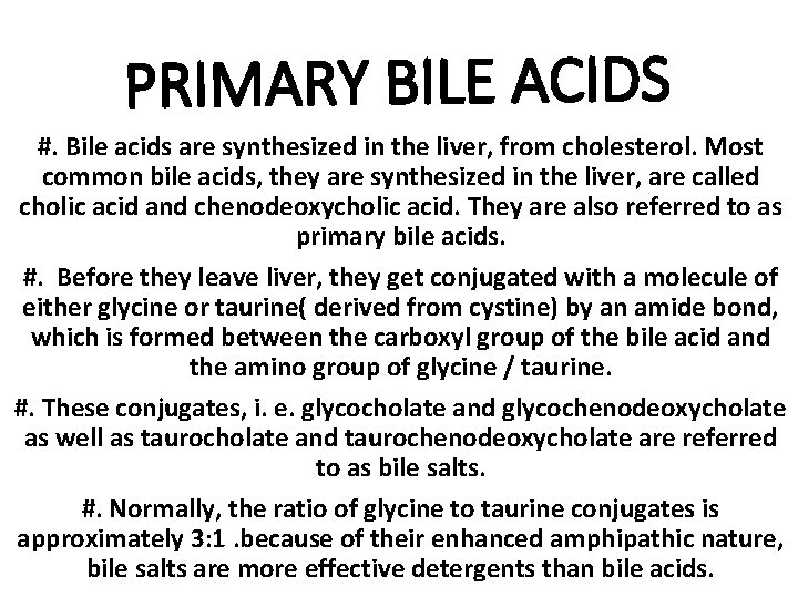 PRIMARY BILE ACIDS #. Bile acids are synthesized in the liver, from cholesterol. Most