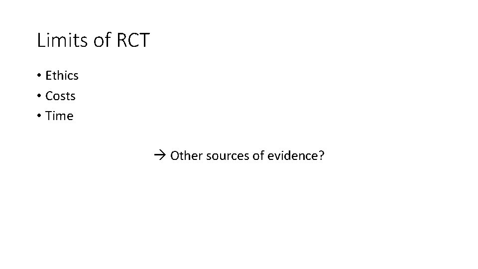 Limits of RCT • Ethics • Costs • Time Other sources of evidence? 