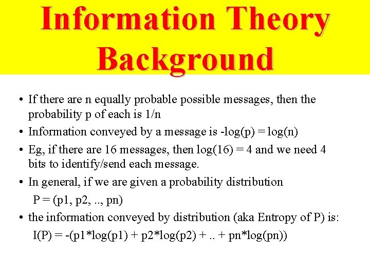 Information Theory Background • If there are n equally probable possible messages, then the