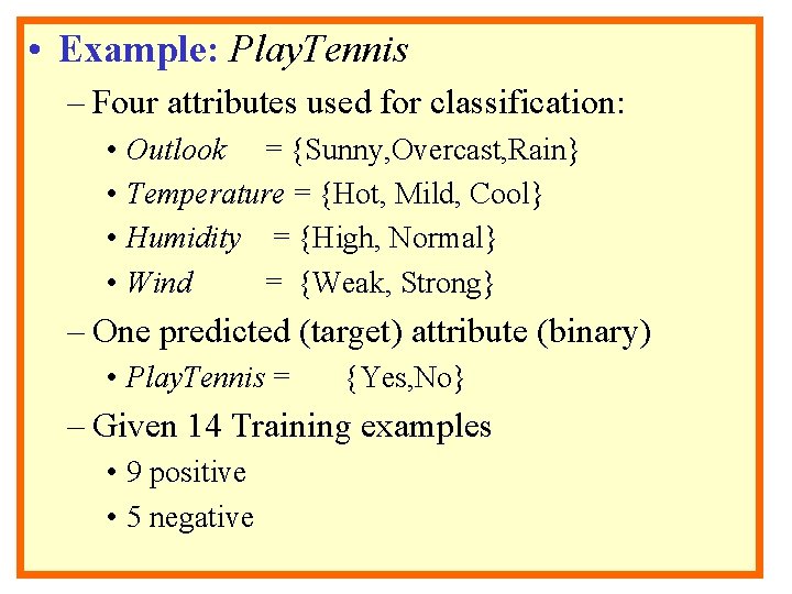  • Example: Play. Tennis – Four attributes used for classification: • Outlook =