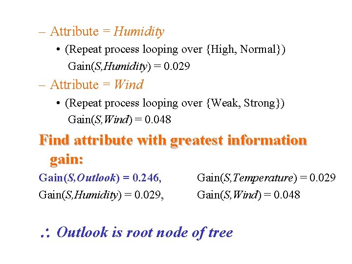 – Attribute = Humidity • (Repeat process looping over {High, Normal}) Gain(S, Humidity) =