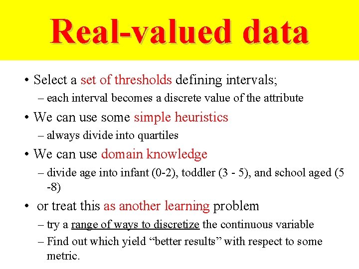 Real-valued data • Select a set of thresholds defining intervals; – each interval becomes