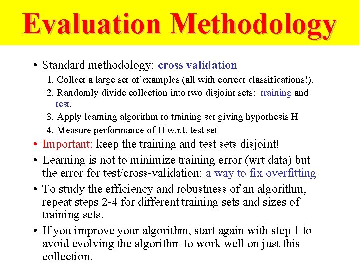 Evaluation Methodology • Standard methodology: cross validation 1. Collect a large set of examples