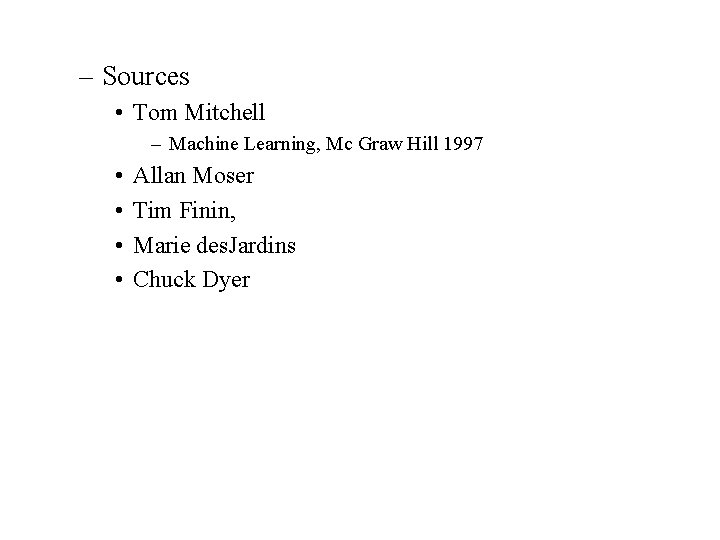 – Sources • Tom Mitchell – Machine Learning, Mc Graw Hill 1997 • •