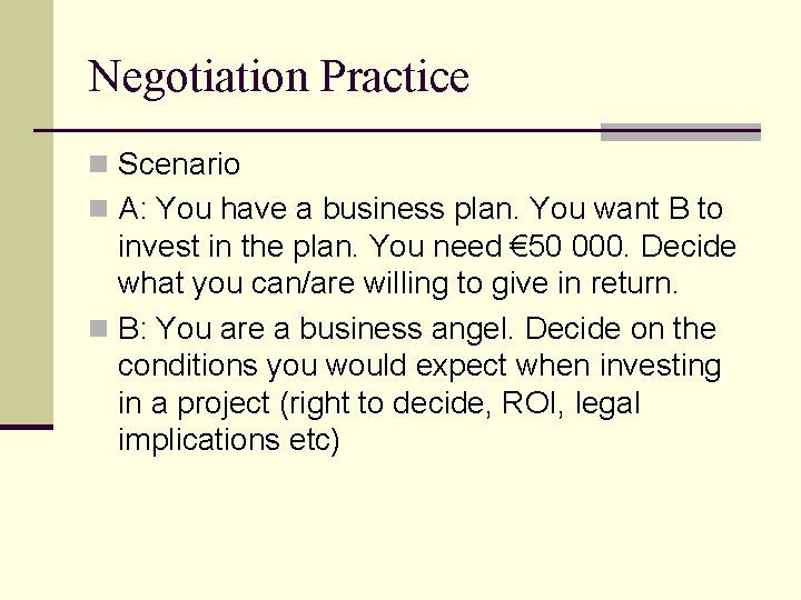 Negotiation Practice n Scenario n A: You have a business plan. You want B