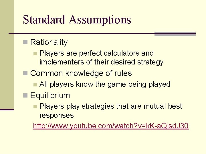 Standard Assumptions n Rationality n Players are perfect calculators and implementers of their desired