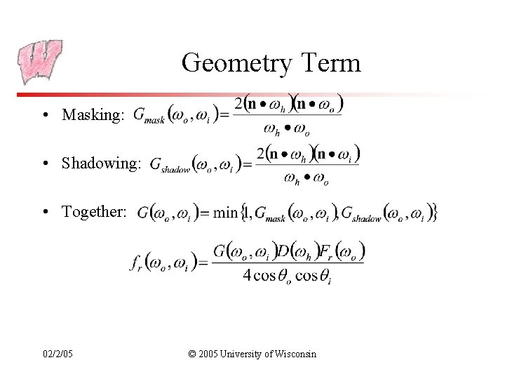 Geometry Term • Masking: • Shadowing: • Together: 02/2/05 © 2005 University of Wisconsin