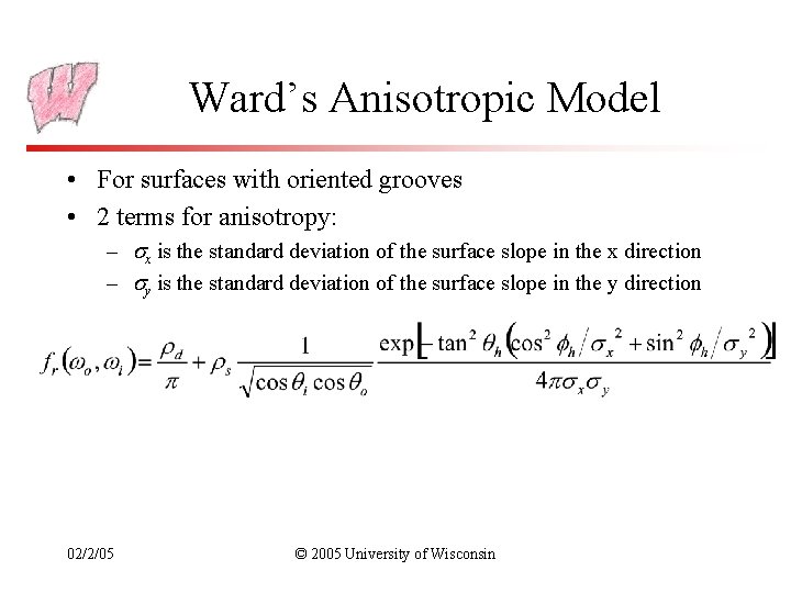 Ward’s Anisotropic Model • For surfaces with oriented grooves • 2 terms for anisotropy: