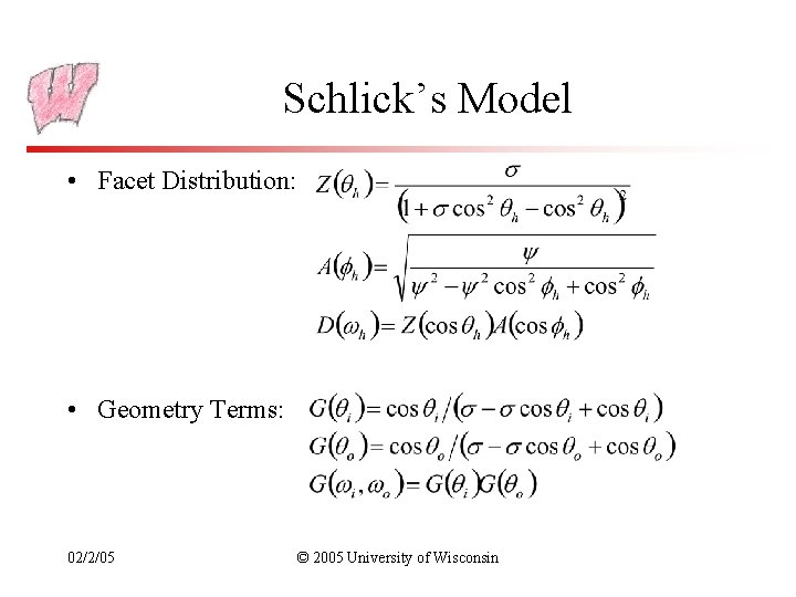Schlick’s Model • Facet Distribution: • Geometry Terms: 02/2/05 © 2005 University of Wisconsin