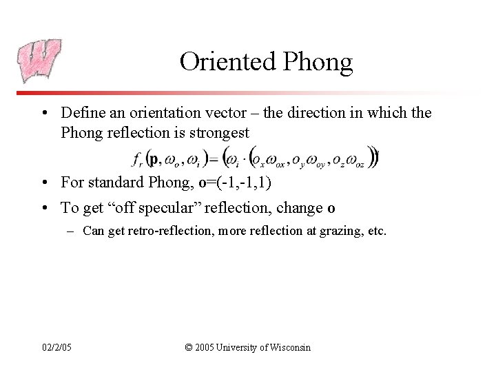 Oriented Phong • Define an orientation vector – the direction in which the Phong