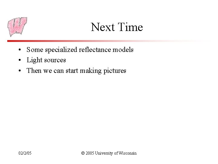 Next Time • Some specialized reflectance models • Light sources • Then we can