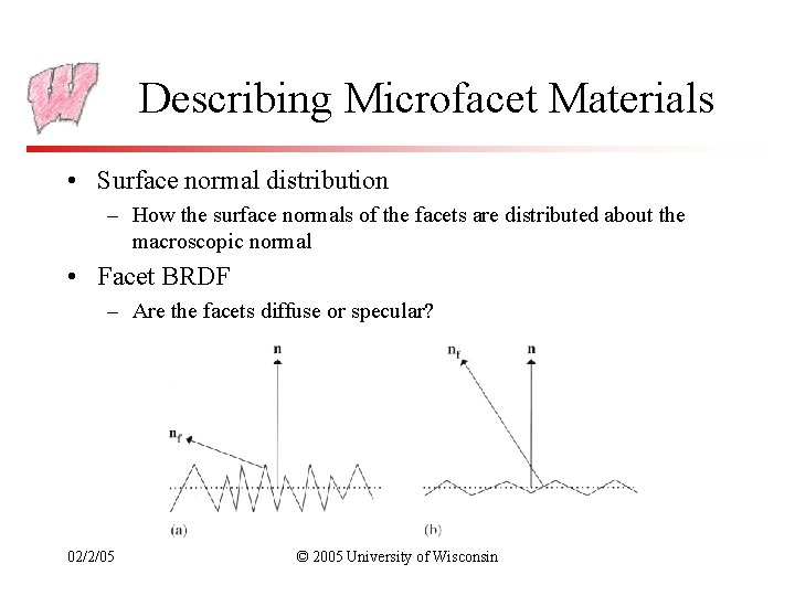 Describing Microfacet Materials • Surface normal distribution – How the surface normals of the