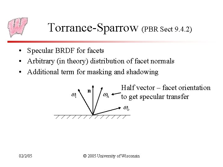 Torrance-Sparrow (PBR Sect 9. 4. 2) • Specular BRDF for facets • Arbitrary (in