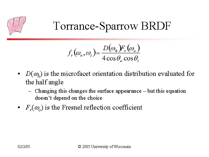 Torrance-Sparrow BRDF • D( h) is the microfacet orientation distribution evaluated for the half