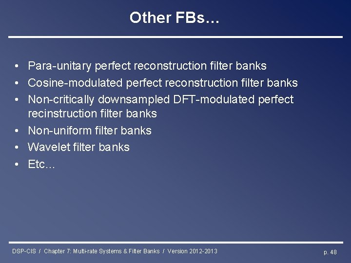 Other FBs… • Para-unitary perfect reconstruction filter banks • Cosine-modulated perfect reconstruction filter banks