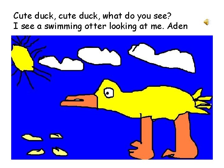 Cute duck, cute duck, what do you see? I see a swimming otter looking