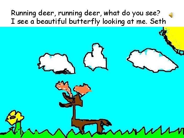 Running deer, running deer, what do you see? I see a beautiful butterfly looking
