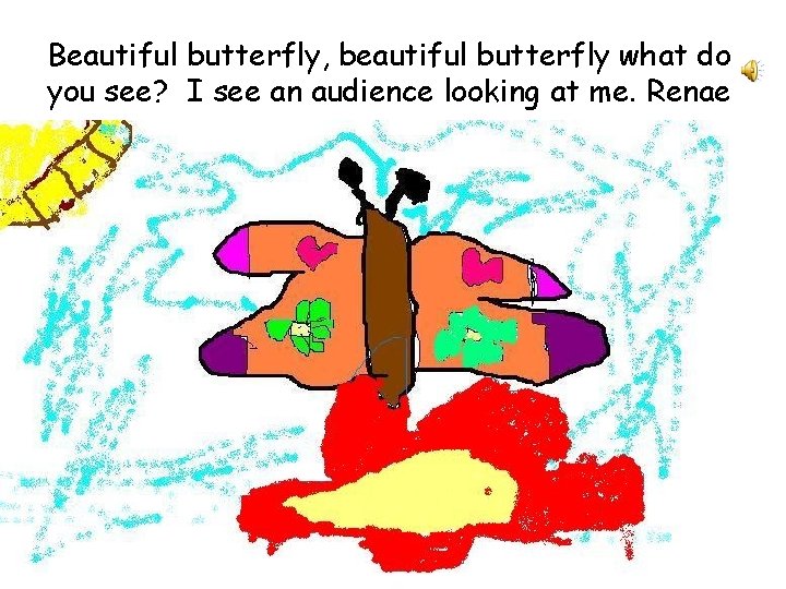 Beautiful butterfly, beautiful butterfly what do you see? I see an audience looking at