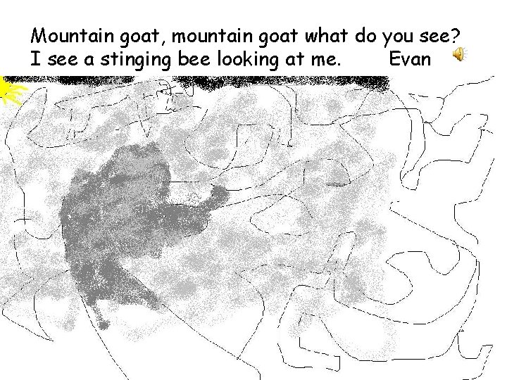 Mountain goat, mountain goat what do you see? I see a stinging bee looking