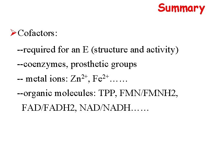 Summary ØCofactors: --required for an E (structure and activity) --coenzymes, prosthetic groups -- metal
