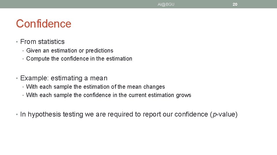 AI@BGU 20 Confidence • From statistics • Given an estimation or predictions • Compute