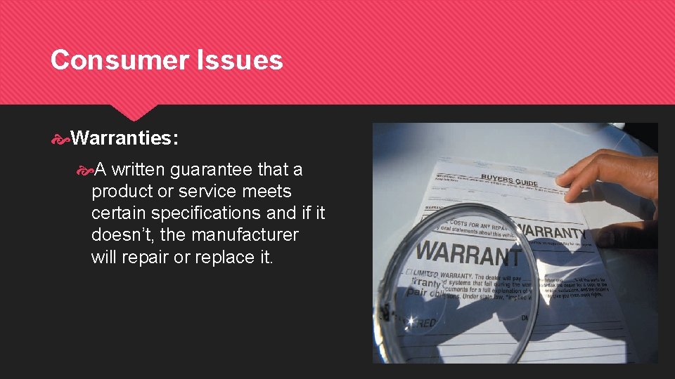 Consumer Issues Warranties: A written guarantee that a product or service meets certain specifications Consumer Issues Warranties: A written guarantee that a product or service meets certain specifications