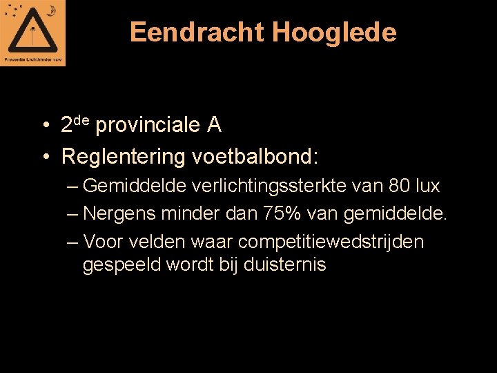 Eendracht Hooglede • 2 de provinciale A • Reglentering voetbalbond: – Gemiddelde verlichtingssterkte van