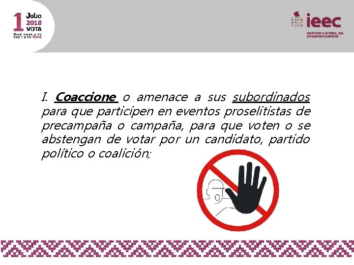 I. Coaccione o amenace a sus subordinados para que participen en eventos proselitistas de