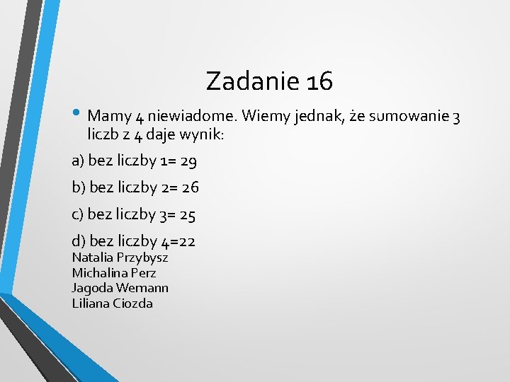 Zadanie 16 • Mamy 4 niewiadome. Wiemy jednak, że sumowanie 3 liczb z 4