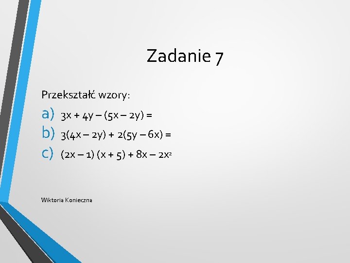 Zadanie 7 Przekształć wzory: a) b) c) 3 x + 4 y – (5