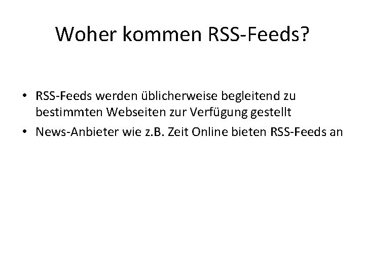 Woher kommen RSS-Feeds? • RSS-Feeds werden üblicherweise begleitend zu bestimmten Webseiten zur Verfügung gestellt
