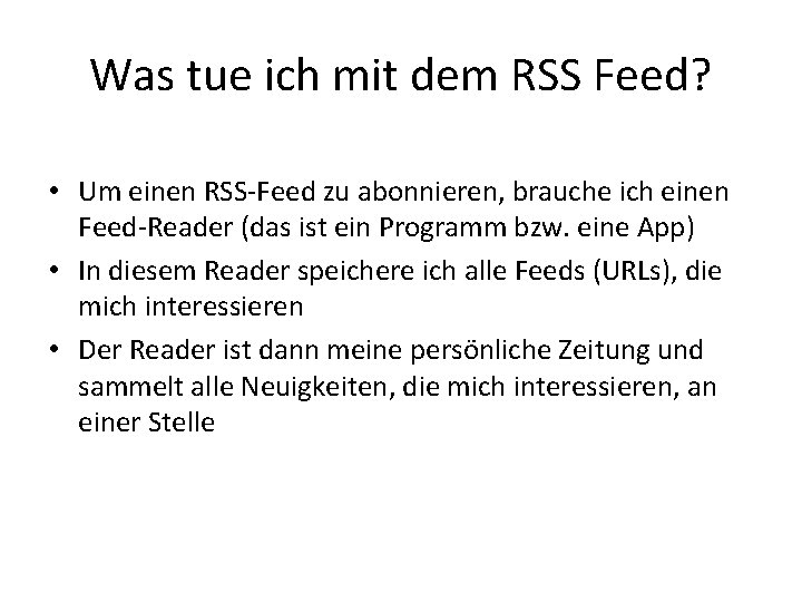 Was tue ich mit dem RSS Feed? • Um einen RSS-Feed zu abonnieren, brauche