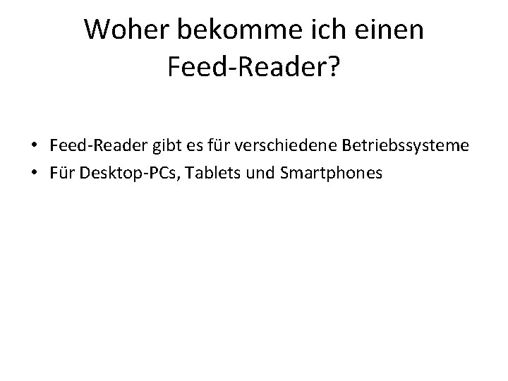Woher bekomme ich einen Feed-Reader? • Feed-Reader gibt es für verschiedene Betriebssysteme • Für