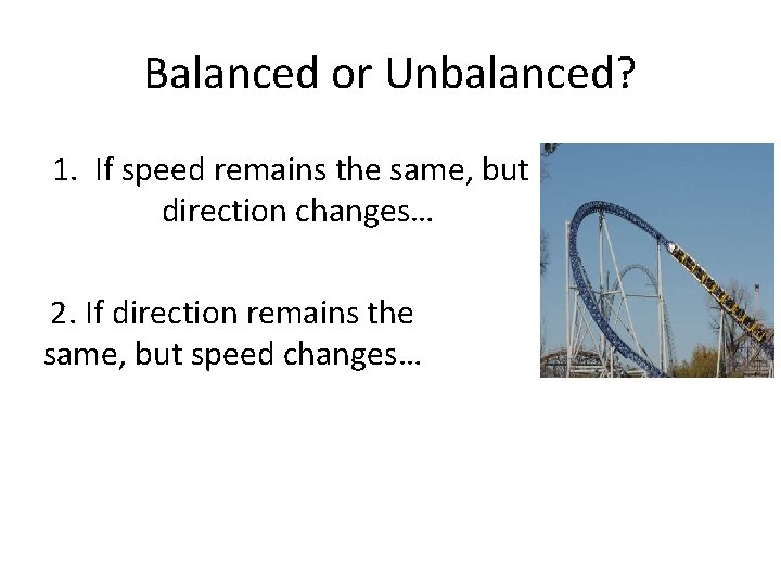 Balanced or Unbalanced? 1. If speed remains the same, but direction changes… 2. If