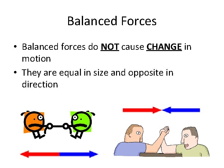 Balanced Forces • Balanced forces do NOT cause CHANGE in motion • They are