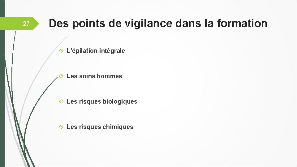 27 Des points de vigilance dans la formation L’épilation intégrale Les soins hommes Les