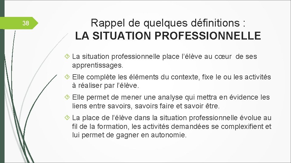 38 Rappel de quelques définitions : LA SITUATION PROFESSIONNELLE La situation professionnelle place l’élève