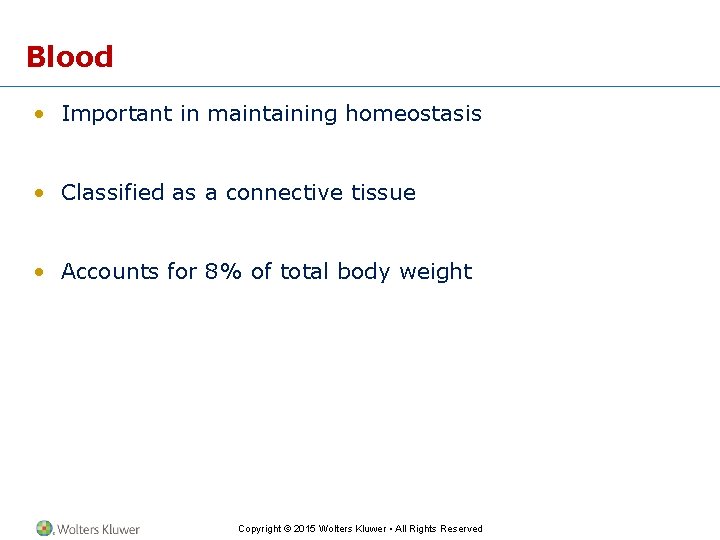 Blood • Important in maintaining homeostasis • Classified as a connective tissue • Accounts