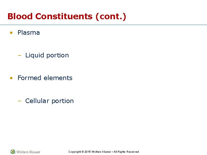 Blood Constituents (cont. ) • Plasma – Liquid portion • Formed elements – Cellular