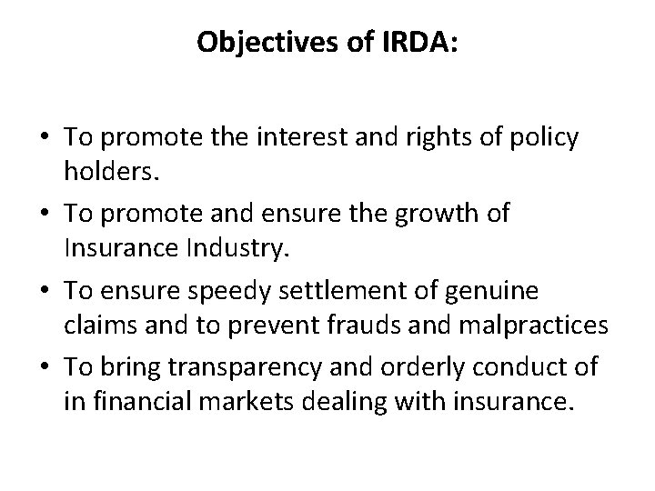 Objectives of IRDA: • To promote the interest and rights of policy holders. •