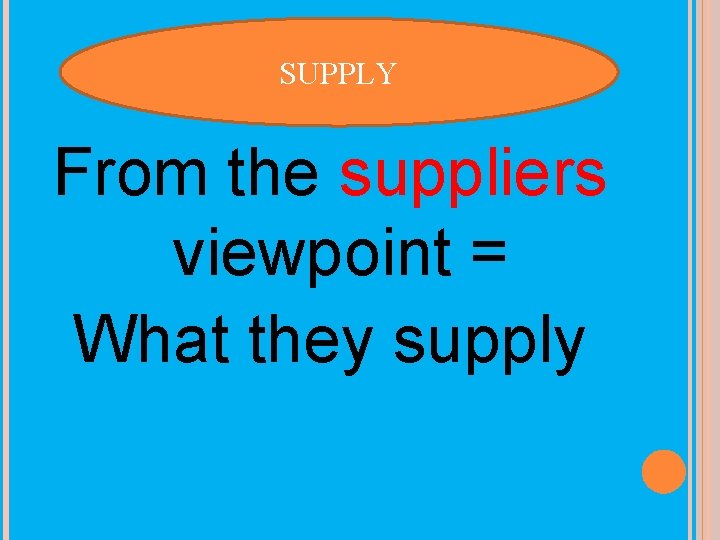 SUPPLY SIDE OF THE MARKET From the suppliers viewpoint = What they supply 