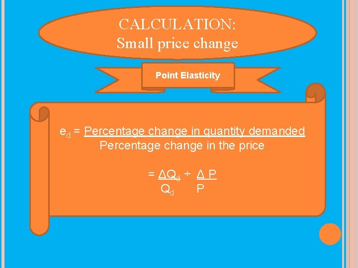 CALCULATION: Small price change Point Elasticity ed = Percentage change in quantity demanded Percentage