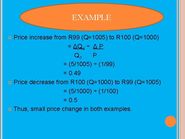 EXAMPLE Price increase from R 99 (Q=1005) to R 100 (Q=1000) = ΔQd ÷
