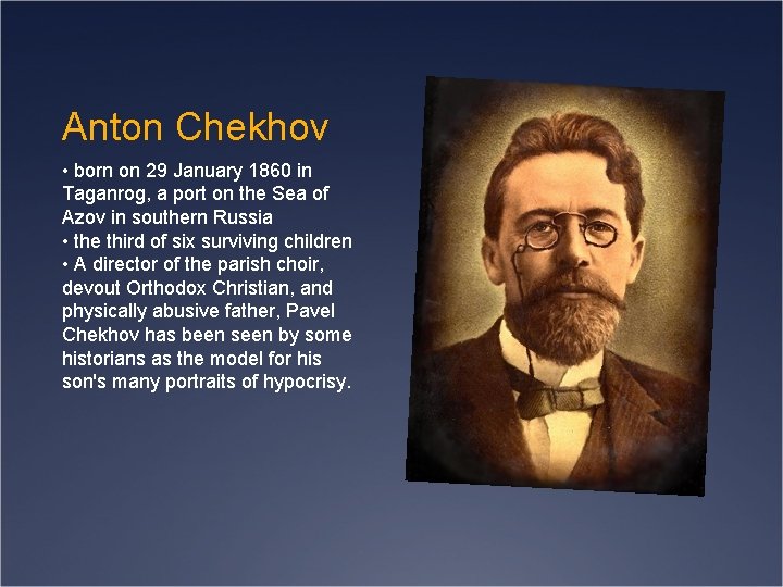 Anton Chekhov • born on 29 January 1860 in Taganrog, a port on the